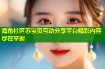 海角社区苏宝贝互动分享平台精彩内容尽在掌握