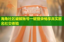海角社区破解账号一键登录畅享真实匿名社交体验