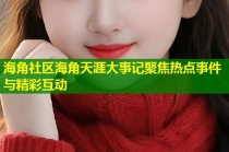 海角社区海角天涯大事记聚焦热点事件与精彩互动