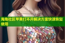 海角社区苹果打不开解决方案快速恢复使用