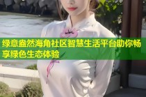 绿意盎然海角社区智慧生活平台助你畅享绿色生态体验