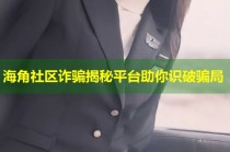 海角社区诈骗揭秘平台助你识破骗局