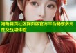 海角首页社区网页版官方平台畅享多元社交互动体验