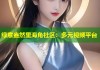 绿意盎然里海角社区：多元视频平台