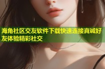 海角社区交友软件下载快速连接真诚好友体验精彩社交