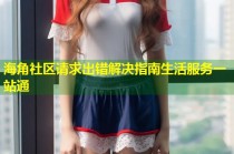 海角社区请求出错解决指南生活服务一站通