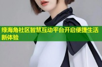 绿海角社区智慧互动平台开启便捷生活新体验