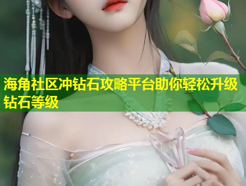 海角社区冲钻石攻略平台助你轻松升级钻石等级  第1张