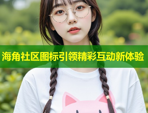 海角社区图标引领精彩互动新体验  第1张