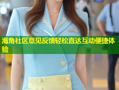 海角社区意见反馈轻松直达互动便捷体验  第1张