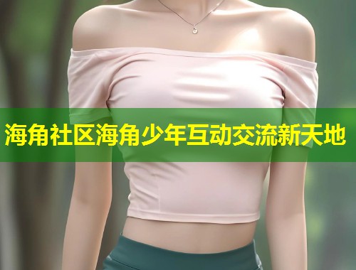 海角社区海角少年互动交流新天地  第1张