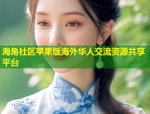 海角社区苹果版海外华人交流资源共享平台  第1张