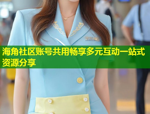 海角社区账号共用畅享多元互动一站式资源分享  第1张