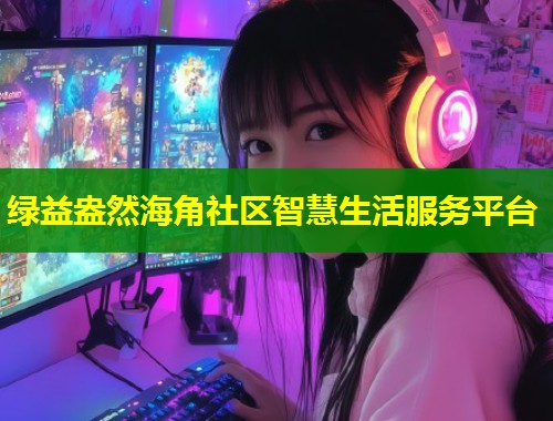 绿益盎然海角社区智慧生活服务平台  第1张