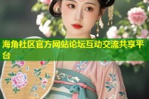 海角社区官方网站论坛互动交流共享平台