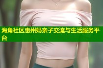 海角社区惠州妈亲子交流与生活服务平台
