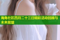 海角社区四月二十三日精彩活动回顾与未来展望