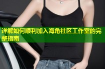 详解如何顺利加入海角社区工作室的完整指南