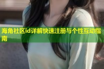 海角社区id详解快速注册与个性互动指南