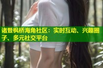诸暨枫桥海角社区：实时互动、兴趣圈子、多元社交平台