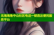 北海海角中山社区电话一键直达便民服务平台