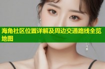 海角社区位置详解及周边交通路线全览地图