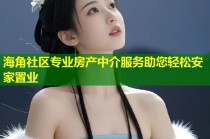 海角社区专业房产中介服务助您轻松安家置业
