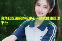 海角社区医院体检中心一站式健康管理平台