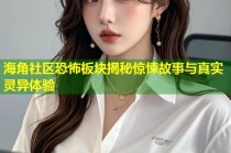 海角社区恐怖板块揭秘惊悚故事与真实灵异体验