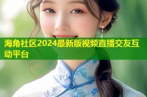 海角社区2024最新版视频直播交友互动平台