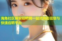海角社区保安招聘网一站式岗位信息与快速应聘平台