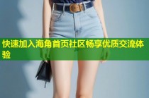 快速加入海角首页社区畅享优质交流体验