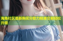 海角社区最新购买分助力精准交易轻松升级