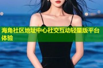 海角社区地址中心社交互动轻量版平台体验