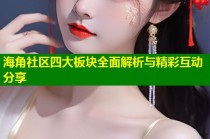 海角社区四大板块全面解析与精彩互动分享