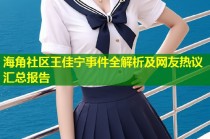 海角社区王佳宁事件全解析及网友热议汇总报告