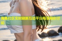 海角社区实时刷新互动平台畅享精彩讨论