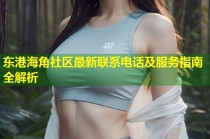 东港海角社区最新联系电话及服务指南全解析