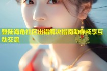登陆海角社区出错解决指南助你畅享互动交流
