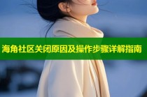 海角社区关闭原因及操作步骤详解指南