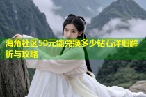 海角社区50元能兑换多少钻石详细解析与攻略