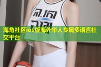 海角社区ios版海外华人专属多语言社交平台