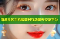 海角社区手机版即时互动聊天交友平台