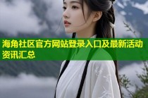 海角社区官方网站登录入口及最新活动资讯汇总