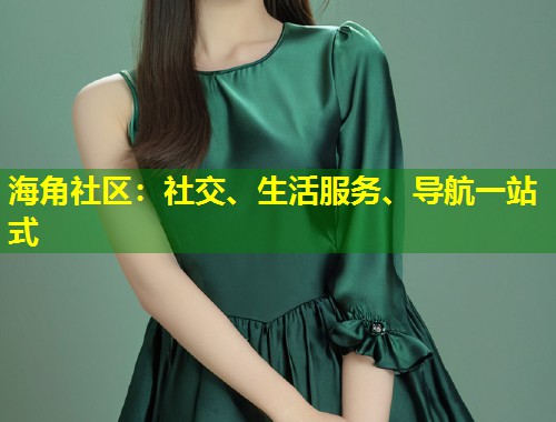 海角社区：社交、生活服务、导航一站式  第1张