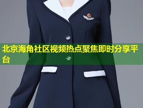 北京海角社区视频热点聚焦即时分享平台  第1张