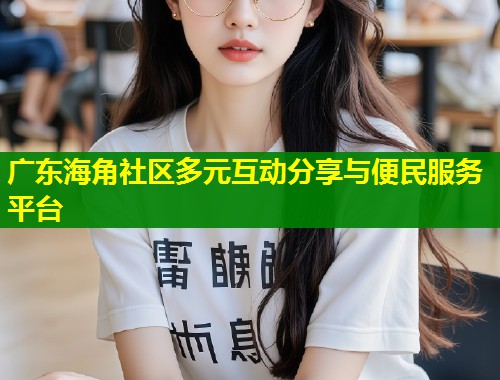 广东海角社区多元互动分享与便民服务平台  第1张