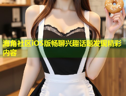 海角社区iOS版畅聊兴趣话题发现精彩内容  第1张