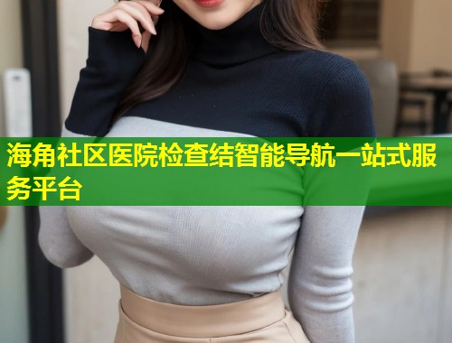 海角社区医院检查结智能导航一站式服务平台  第1张