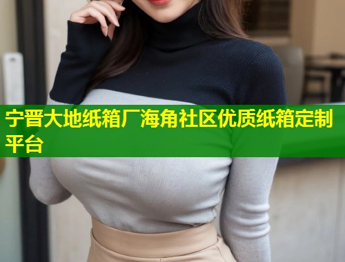 宁晋大地纸箱厂海角社区优质纸箱定制平台  第1张
